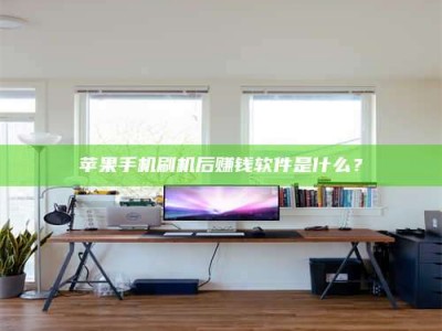 栖霞苹果手机刷机后赚钱软件是什么？