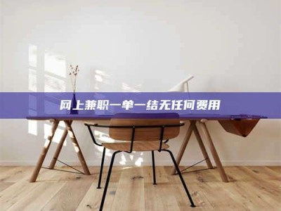 栖霞网上兼职一单一结无任何费用
